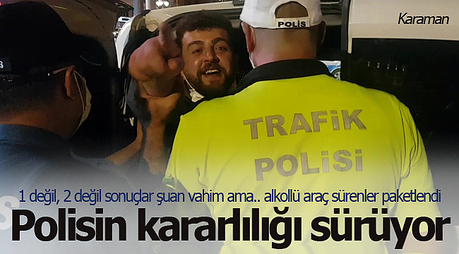 Karaman'da polisin kararlılığı sürüyor