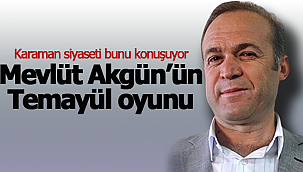 Mevlüt Akgün'ün temayül oyunu