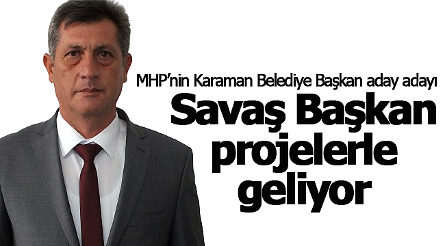 MHP'nin aday adayı Savaş Başkan projelerle geliyor