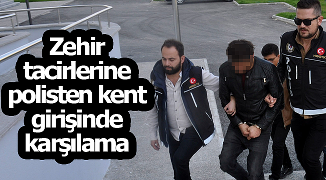 Zehir tacirlerine kent girişinde karşılama