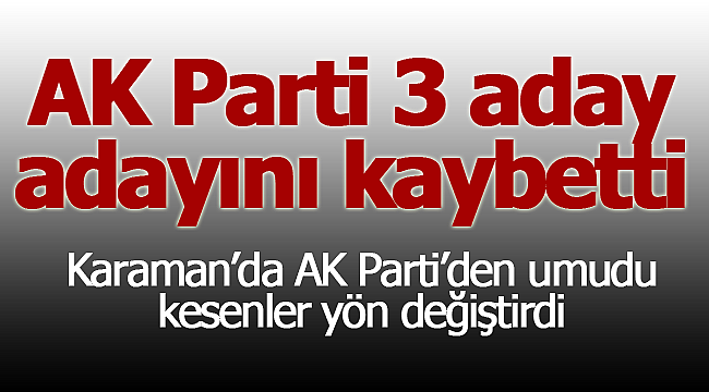 AK Parti 3 aday adayını başka partiye kaptırdı