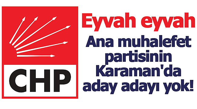 Ana muhalefet partisinin Karaman'da aday adayı yok!
