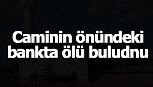 Caminin bankında ölü bulundu