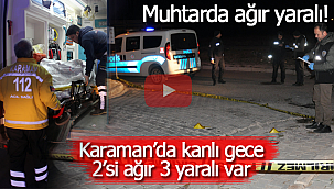 Karaman'da kanlı gece 2'si ağır 3 yaralı var