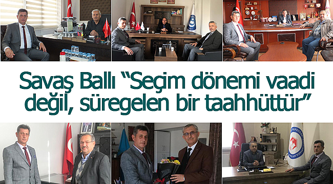 Savaş Ballı: ''Seçim dönemi vaadi değil, süregelen bir taahhüttür''