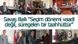 Savaş Ballı: ''Seçim dönemi vaadi değil, süregelen bir taahhüttür''