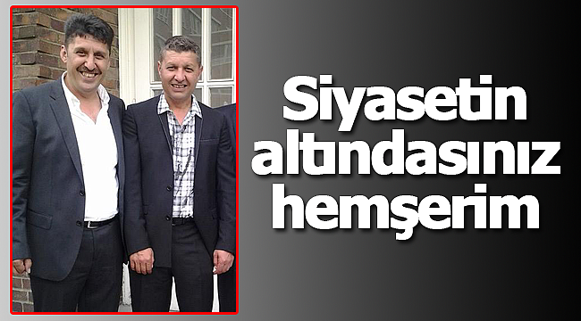 Siyasetin altındasınız hemşerim