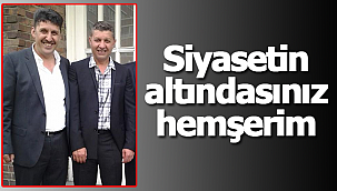Siyasetin altındasınız hemşerim