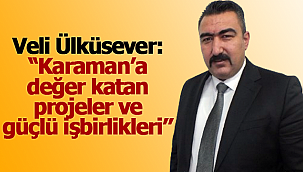 Veli Ülküsever: "Karaman'a değer katan projeler ve güçlü işbirlikleri''