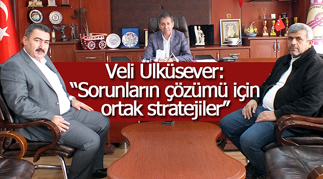 Veli Ülküsever: ''Sorunların çözümü için ortak stratejiler''