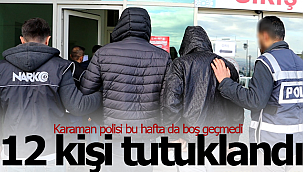 Karaman'da 12 kişi tutuklandı, polis boş geçmiyor