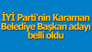 Karaman'da İYİ Partinin dayı belli oldu