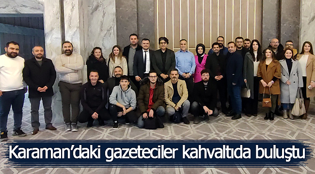 Karaman'daki gazeteciler kahvaltıda buluştu