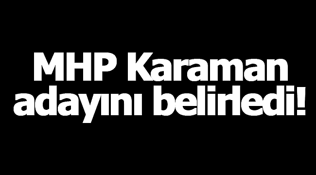 MHP Karaman adayını belirledi