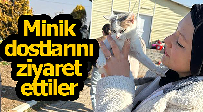 Minik dostlarını ziyaret ettiler