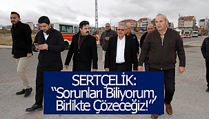 Sertçelik: "sorunları biliyorum, birlikte çözeceğiz!" 
