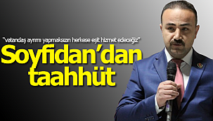 Soyfidan'dan taahhüt "vatandaş ayrımı yapmaksızın herkese eşit hizmet edeceğiz"