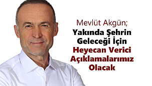 Akgün;Heyecan Verici Açıklamalarımız Olacak