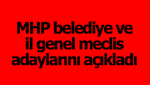 MHP il genel ve belediye meclis adaylarını açıkladı