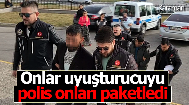 Onlar uyuşturucuyu, polis onları paketledi