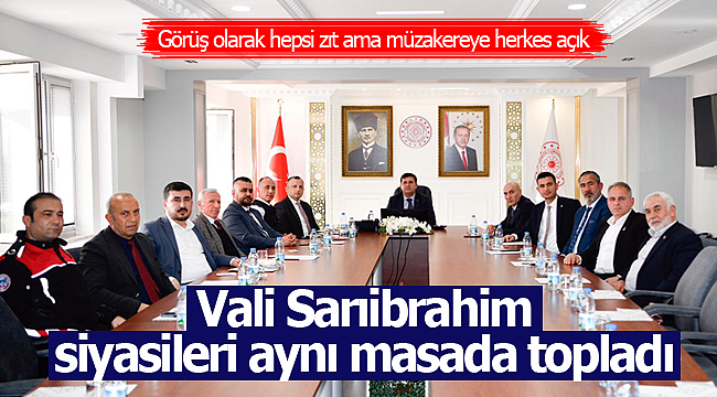 Vali Sarıibrahim siyasileri aynı masada topladı