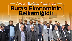 Akgün: buğday pazarı Karaman ekonomisinin belkemiğidir