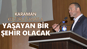 Akgün: Karaman kültürle sanatla yaşayan bir şehir olacak