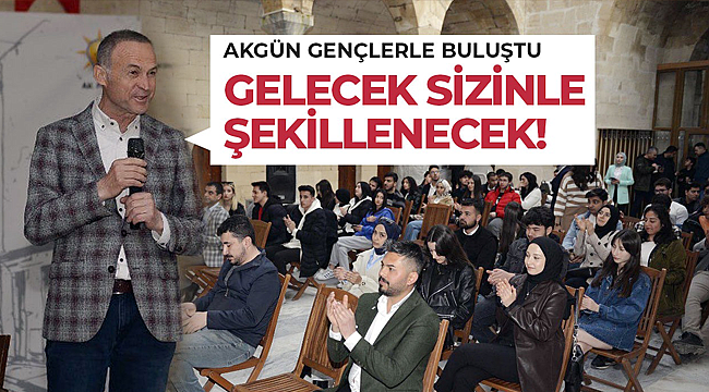 Akgün; yeni Türkiye'yi gençler şekillendirecek