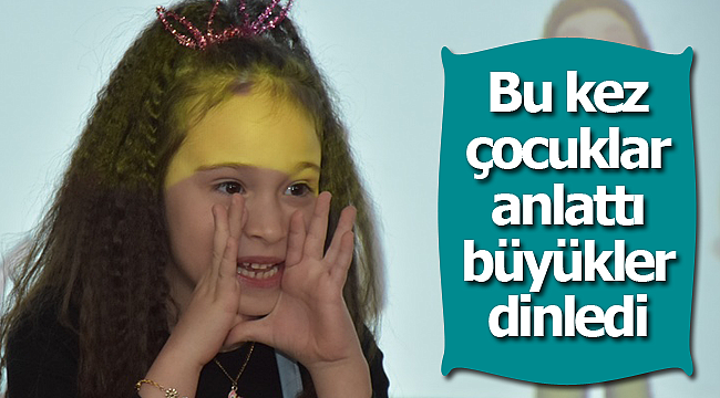 Bu kez çocuklar anlattı, büyükler dinledi