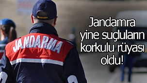 Jandarma yine suçluların korkulu rüyası oldu