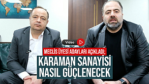 Meclis üyesi adayları açıkladı; Karaman sanayisi nasıl güçlenecek