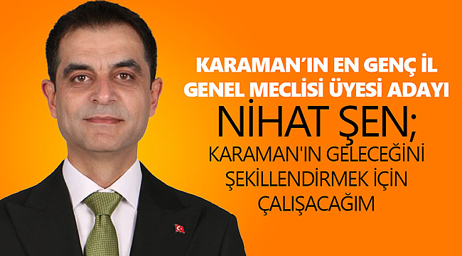 Şen; Karaman'ın geleceğini şekillendirmek için çalışacağım