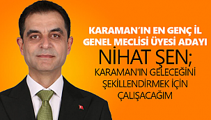 Şen; Karaman'ın geleceğini şekillendirmek için çalışacağım