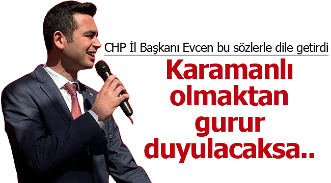 Evcen; "Karamanlı olmaktan gurur duyulacaksa.."