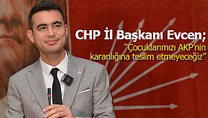 Evcen; "Çocuklarımızı ve gençlerimizi AKP'nin karanlığına teslim etmeyeceğiz"