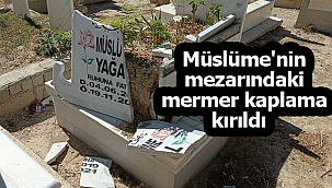 Müslüme'nin mezarındaki mermer kaplama kırıldı 