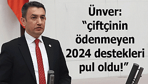 Ünver: "çiftçinin ödenmeyen 2024 destekleri pul oldu!" 