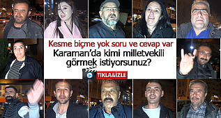 Karamanlılar kimi milletvekili olarak görmek istiyor